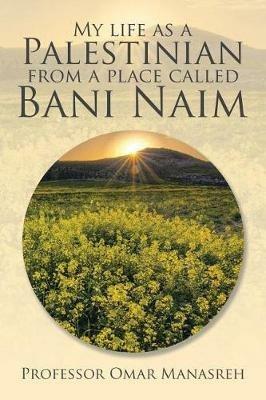 My Life as a Palestinian from a Place Called Bani Naim - Omar Manasreh - cover