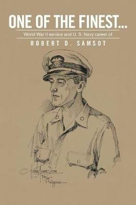One of the Finest . . .: World War II Service and U.S. Navy Career of - Robert D Samsot - cover