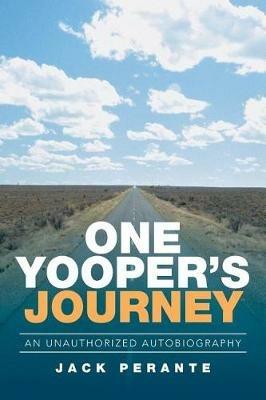 One Yooper's Journey: An Unauthorized Autobiography - Jack Perante - cover