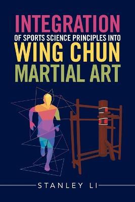 Integration of Sports Science Principles into Wing Chun Martial Art - Stanley Li - cover