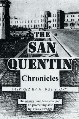 The San Quentin Chronicles: Inspired by a True Story - Frank Frogge - cover