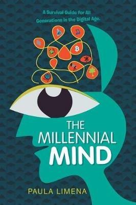 The Millennial Mind: A Survival Guide for All Generations in the Digital Age. - Paula Limena - cover