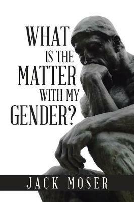 What Is the Matter with My Gender? - Jack Moser - cover