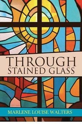Through Stained Glass - Marlene Louise Walters - cover