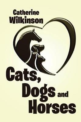 Cats, Dogs and Horses - Catherine Wilkinson - cover
