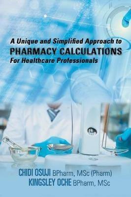 A Unique and Simplified Approach to Pharmacy Calculations for Healthcare Professionals - Chidi Osuji - cover