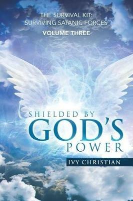 Shielded by God's Power: The Survival Kit: Surviving Satanic Forces - Ivy Christian - cover