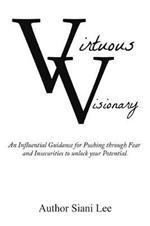 Virtuous Visionary: An Influential Guidance for Pushing Through Fear and Insecurities to Unlock Your Potential