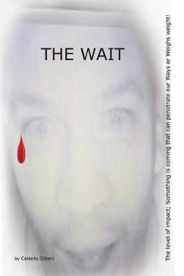 The Wait: The level of impact; Something is coming that can penetrate our Ways or Weighs weight! - Castello Gilbert - cover