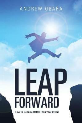Leap Forward: How To Become Better Than Your Dream - Andrew Obara - cover