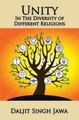 Unity in the Diversity of Different Religions: A Compilation of Inspiring Quotes and Stories from Many Faiths - Daljit Singh Jawa - cover