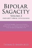 Bipolar Sagacity Volume 3 (Integrity Versus Faithlessness): Those Sayings, Ruminations, Lamentations, Exhortations, Aphorisms and Questions in Reference to the Spiritual, Physical, Social, Psychological and Vocational Issues of Life - Thomas D Sharts M Ed - cover
