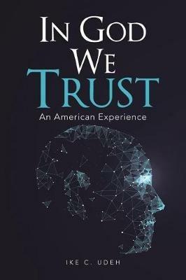 In God We Trust: An American Experience - Ike C Udeh - cover