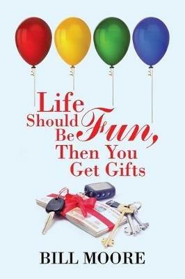 Life Should Be Fun, Then You Get Gifts - Bill Moore - cover