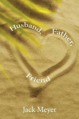 Husband, Father, Friend - Jack Meyer - cover