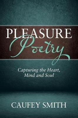 Pleasure Poetry: Capturing the Heart, Mind and Soul - Caufey Smith - cover