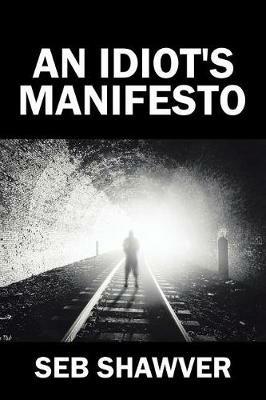 An Idiot's Manifesto - Seb Shawver - cover