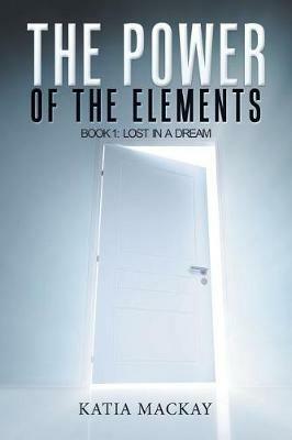 The Power of the Elements: Book 1: Lost in a Dream - Katia MacKay - cover