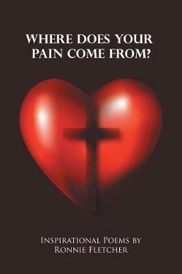 Where Does Your Pain Come From?: Inspirational Poems - Ronnie Fletcher - cover
