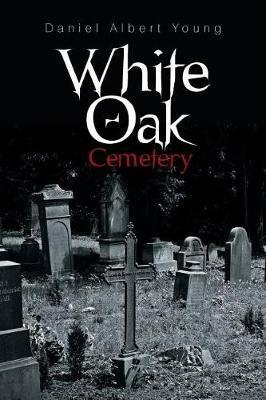 White Oak Cemetery - Daniel Albert Young - cover