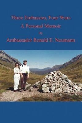 Three Embassies, Four Wars: A Personal Memoir - Ronald E Neumann - cover