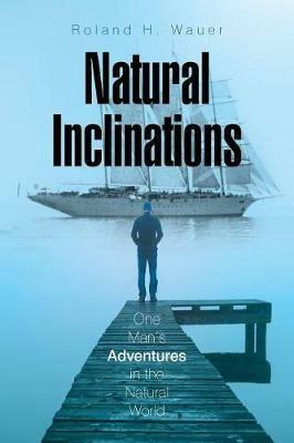 Natural Inclinations: One Man's Adventures in the Natural World - Roland H Wauer - cover