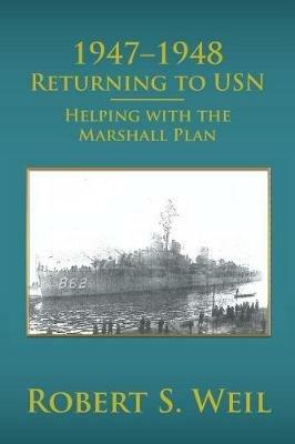 1947-1948 Returning to USN: Helping with the Marshall Plan - Robert S Weil - cover