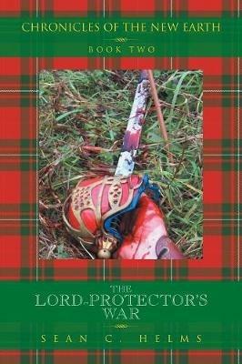 The Lord-Protector's War: Chronicles of the New Earth Book Two: - Sean C Helms - cover