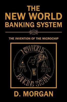 The New World Banking System: The Invention of the Microchip - D Morgan - cover