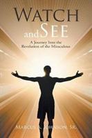 Watch and See: A Journey Into the Revelation of the Miraculous - Marcus A Johnson - cover