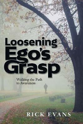 Loosening Ego's Grasp: Walking the Path to Awareness - Rick Evans - cover