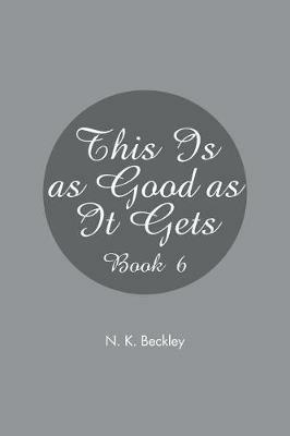 This Is as Good as It Gets: Book 6 - N K Beckley - cover
