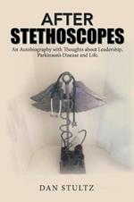 After Stethoscopes: An Autobiography with Thoughts about Leadership, Parkinson's Disease and Life.