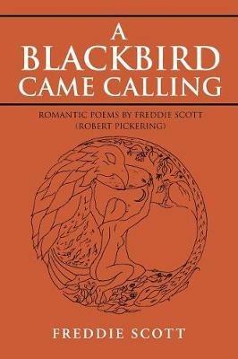 A Blackbird Came Calling: Romantic Poems by Freddie Scott (Robert Pickering) - Freddie Scott - cover