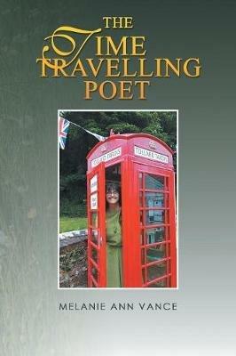 The Time Travelling Poet: Featuring the Tollard Tardis and Other Poems - Melanie Ann Vance - cover