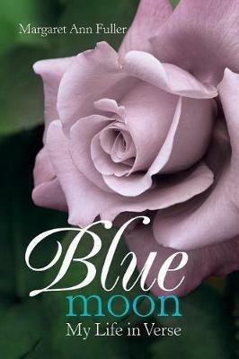 Blue Moon: My Life in Verse - Margaret Ann Fuller - cover