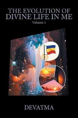 The Evolution of Divine Life in Me: Volume 1 - Devatma - cover