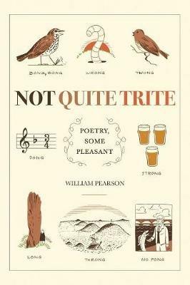 Not Quite Trite: Poetry, Some Pleasant - William Pearson - cover
