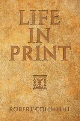Life in Print - Robert Colin Hill - cover
