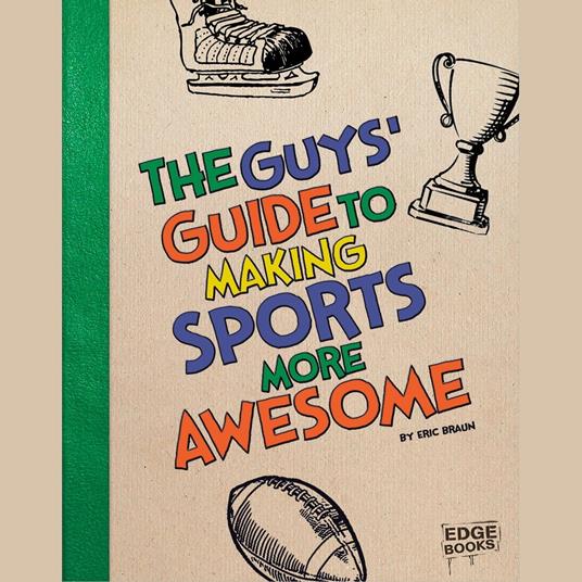 Guys' Guide to Making Sports More Awesome, The