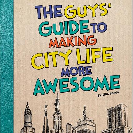Guys' Guide to Making City Life More Awesome, The