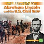 Life and Times of Abraham Lincoln and the U.S. Civil War, The