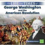 Life and Times of George Washington and the American Revolution, The