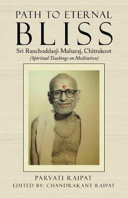 Path to Eternal Bliss: Sri Ranchoddasji Maharaj, Chitrakoot (Spiritual Teachings on Meditation) - Parvati Raipat - cover