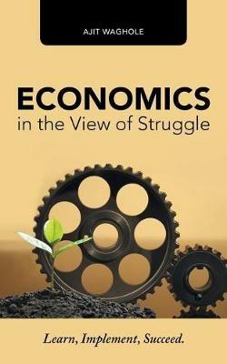 Economics in the View of Struggle: Learn, Implement, Succeed. - Ajit Waghole - cover