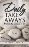 Daily Take Aways: Unfold the Journey of life - Deesha Sangani - cover