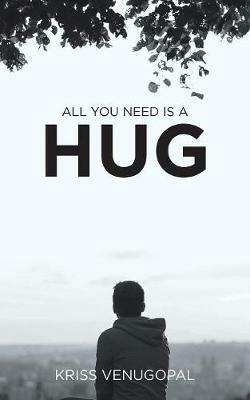 All You Need Is a Hug: The Wonders of Love - Kriss Venugopal - cover