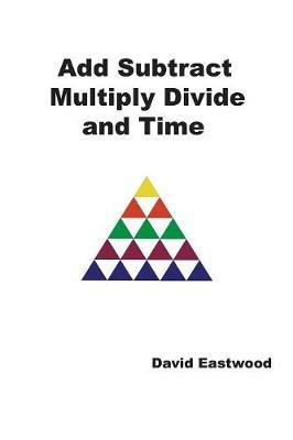Add Subtract Multiply Divide and Time - David Eastwood - cover