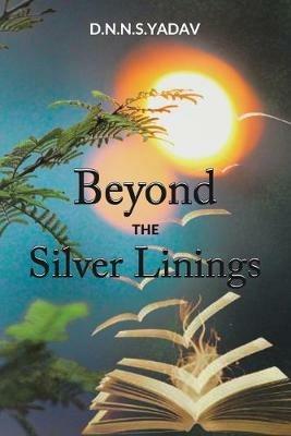 Beyond the Silver Linings - D N N S Yadav - cover