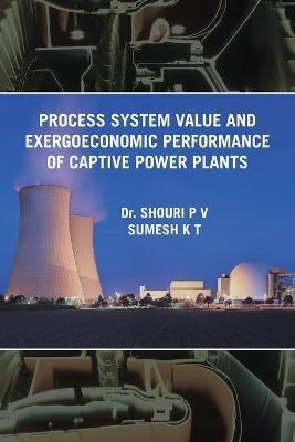 Process System Value and Exergoeconomic Performance of Captive Power Plants - Shouri P V Sumesh K T - cover